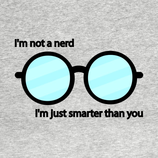 I'm not a nerd I'm just smarter than you by It'sMyTime